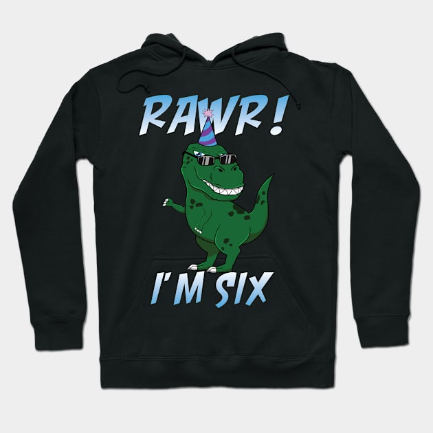 T-Rex Birthday Rawr I'm 6 Six Anniversary Funny Gift Hoodie by jkshirts